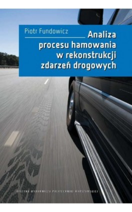 Analiza procesu hamowania w rekonstrukcji zdarzeń drogowych - Piotr Fundowicz - Ebook - 978-83-8156-620-9