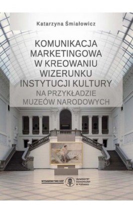 Komunikacja marketingowa w kreowaniu wizerunku instytucji kultury na przykładzie muzeów narodowych - Katarzyna Śmiałowicz - Ebook - 978-83-8211-201-6