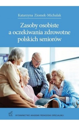 Zasoby osobiste a oczekiwania zdrowotne polskich seniorów - Katarzyna Ziomek-Michalak - Ebook - 978-83-64953-50-7