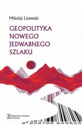 Geopolityka Nowego Jedwabnego Szlaku - Mikołaj Lisewski - Ebook - 978-83-66849-59-4