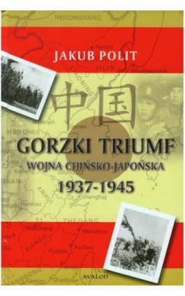 Gorzki Triumf Wojna chińsko-japońska 1937-1945 - Jakub Polit - Ebook - 978-83-7730-047-3