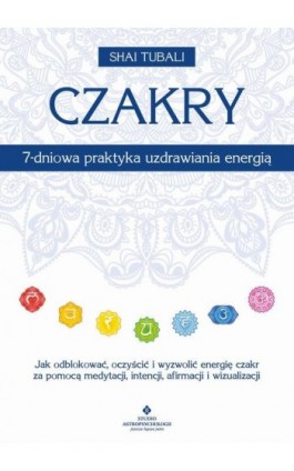 Czakry. 7-dniowa praktyka uzdrawiania energią - Shai Tubali - Ebook - 978-83-8301-028-1