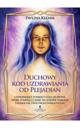 Duchowy kod uzdrawiania od Plejadian - Pavlina Klemm - Ebook - 978-83-8301-037-3
