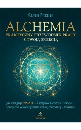Alchemia. Praktyczny przewodnik pracy z twoją energią - Karen Frazier - Ebook - 978-83-8301-034-2