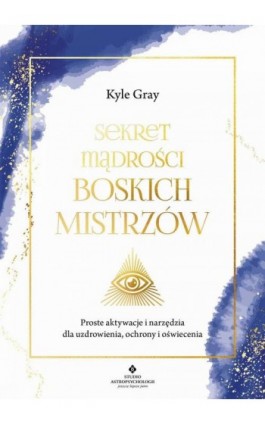 Sekret mądrości Boskich Mistrzów - Kyle Gray - Ebook - 978-83-8301-057-1