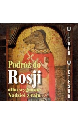 Podróż do Rosji albo wygnanie Nadziei z raju - Witold Wieteska - Audiobook - 978-83-67950-69-5