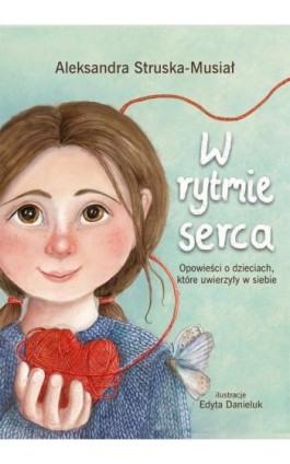 W rytmie serca. Opowieści o dzieciach , które uwierzyły w siebie - Aleksandra Struska -Musiał - Ebook - 978-83-7551-819-1