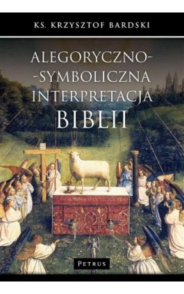 Alegoryczno-symboliczna interpretacja Biblii - Ks. Krzysztof Bardski - Ebook - 978-83-7720-377-4