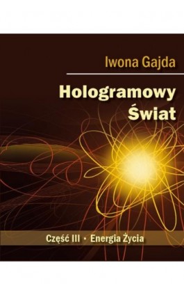 Hologramowy Świat III. Energia Życia - Iwona Gajda - Ebook - 978-83-970193-1-7