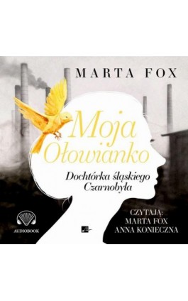 Moja Ołowianko. Dochtórka śląskiego Czarnobyla - Marta Fox - Audiobook - 9788367940245