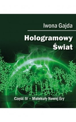 Hologramowy Świat 4. Molekuły Nowej Ery - Iwona Gajda - Ebook - 978-83-970193-4-8
