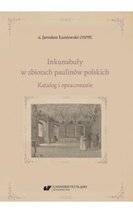 Inkunabuły w zbiorach paulinów polskich. Katalog i opracowanie - O. Jarosław Łuniewski - Ebook - 978-83-226-4359-4