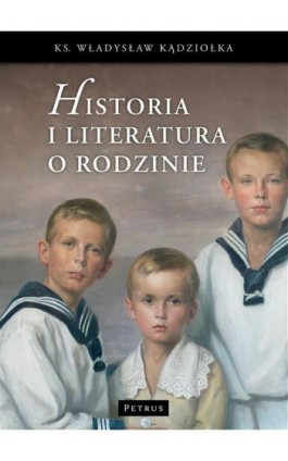 Historia i literatura o rodzinie - Ks. Władysław Kądziołka - Ebook - 978-83-7720-090-2
