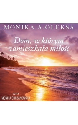 Dom, w którym zamieszkała miłość - Monika A. Oleksa - Audiobook - 978-83-8357-283-3