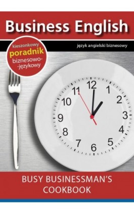 Busy businessman's cookbook - Książka kucharska dla zapracowanych biznesmenów - Praca zbiorowa - Ebook - 978-83-64340-02-4