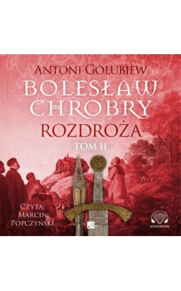 Bolesław Chrobry. Rozdroża. Tom 2 - Antoni Gołubiew - Audiobook - 9788367940269