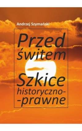 Przed świtem. Szkice historyczno-prawne - Andrzej Szymański - Ebook - 978-83-8332-057-1