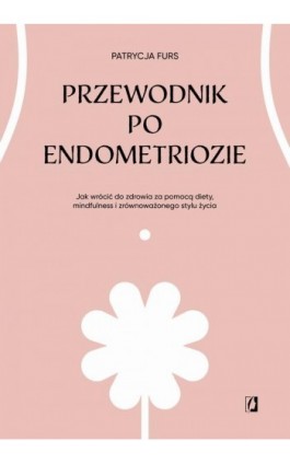 Przewodnik po endometriozie - Patrycja Furs - Ebook - 978-83-8371-181-2