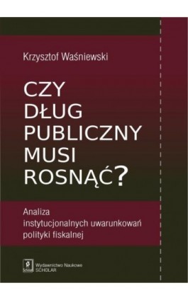 Czy dług publiczny musi rosnąć? - Krzysztof Waśniewski - Ebook - 978-83-7383-691-4