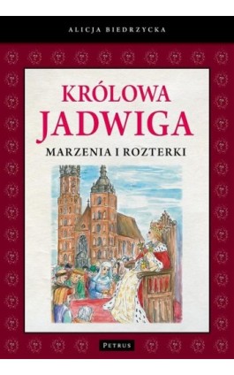 Królowa Jadwiga Marzenia i rozterki - Alicja Biedrzycka - Ebook - 978-83-7720-373-6