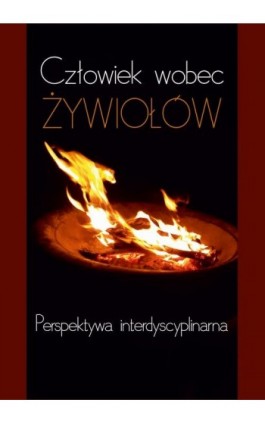 Człowiek wobec żywiołów. Perspektywa interdyscyplinarna - Ebook - 978-83-7467-376-1