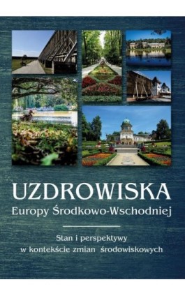 Uzdrowiska Europy Środkowo-Wschodniej. Stan i perspektywy w kontekście zmian środowiskowych - Ebook - 978-83-7467-382-2