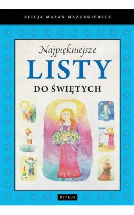 Najpiękniejsze listy do świętych Najpiękniejsze listy do świętych - Alicja Mazan-Mazurkiewicz - Ebook - 978-83-7720-031-5