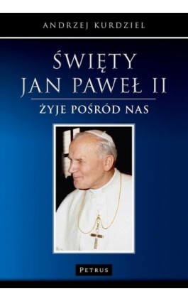 Święty Jan Paweł II - żyje pośród nas - Andrzej Kurdziel - Ebook - 978-83-7720-159-6