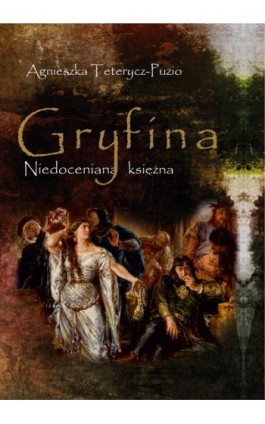 Gryfina. Niedoceniana księżna - Agnieszka Teterycz-Puzio - Ebook - 978-83-7467-374-7