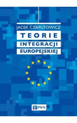 Teorie integracji europejskiej - Jacek Czaputowicz - Ebook - 978-83-01-19748-3