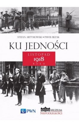 Ku jedności. Listopad 1918 roku - Stefan Artymowski - Ebook - 978-83-01-19829-9