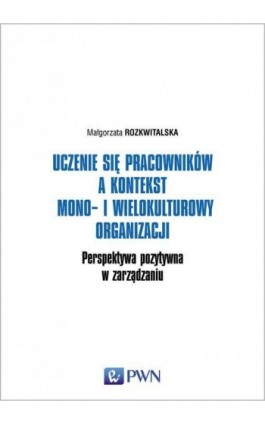 Uczenie się pracowników a kontekst mono- i wielokulturowy organizacji - Małgorzata Rozkwitalska - Ebook - 978-83-01-19934-0