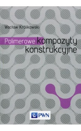 Polimerowe kompozyty konstrukcyjne - Wacław Królikowski - Ebook - 978-83-01-16881-0