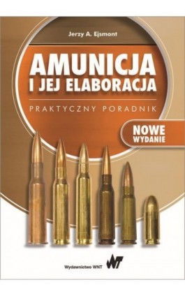 Amunicja i jej elaboracja. Praktyczny poradnik - Jerzy A. Ejsmont - Ebook - 978-83-01-20020-6