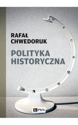 Polityka historyczna - Rafał Chwedoruk - Ebook - 978-83-01-20178-4