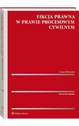 Fikcja prawna w prawie procesowym cywilnym - Łukasz Błaszczak - Ebook - 978-83-8358-646-5