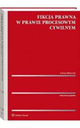 Fikcja prawna w prawie procesowym cywilnym - Łukasz Błaszczak - Ebook - 978-83-8358-646-5