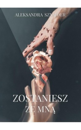 Zostaniesz ze mną - Aleksandra Sznajder - Ebook - 978-83-67642-49-1