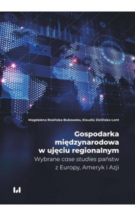 Gospodarka międzynarodowa w ujęciu regionalnym. Wybrane “case studies” państw z Europy, Ameryk i Azji - Magdalena Rosińska-Bukowska - Ebook - 978-83-8331-331-3