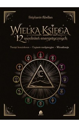 Wielka Księga 12 uwolnień energetycznych - Stephanie Abellan - Ebook - 978-83-66200-96-8