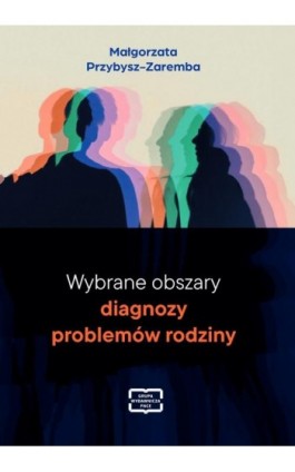 Wybrane obszary diagnozy problemów rodziny - Małgorzata Przybysz- Zaremba - Ebook - 978-83-67907-41-5