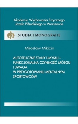 Autoteliczne stany umysłu - funkcjonalna czynność mózgu i uwaga w przygotowaniu mentalnym sportowców - Mirosław Mikicin - Ebook - 978-83-61830-18-4