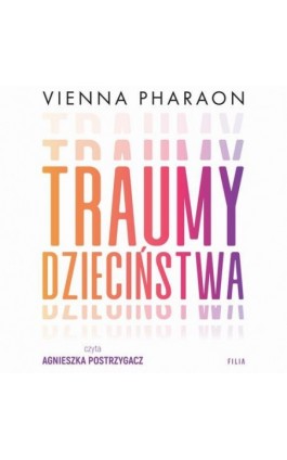 Traumy dzieciństwa. Jak przełamanie rodzinnych wzorców może uwolnić nasze życie i miłość - Vienna Pharaon - Audiobook - 978-83-8357-470-7