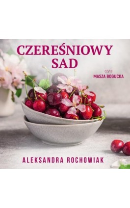 Czereśniowy sad - Aleksandra Rochowiak - Audiobook - 978-83-8357-468-4