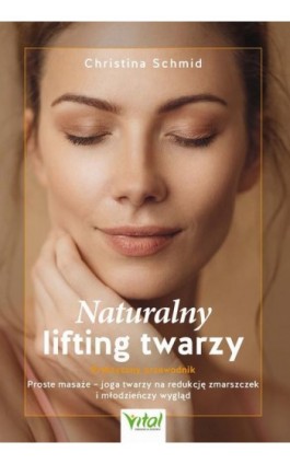 Naturalny lifting twarzy. Praktyczny przewodnik - Christina Schmid - Ebook - 978-83-8272-705-0