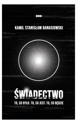 ŚWIADECTWO – To, co było. To, co jest. To, co będzie - Kamil Stanisław Banasiowski - Ebook - 978-83-8011-391-6