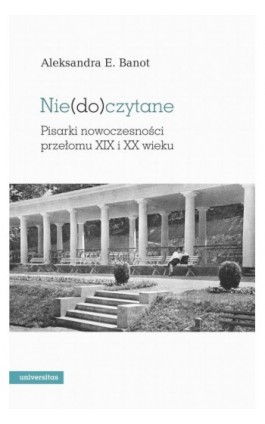 Niedoczytane Pisarki nowoczesności przełomu XIX i XX wieku - Aleksandra Banot - Ebook - 978-83-242-6769-9