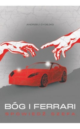 Bóg i Ferrari. Spowiedź szefa - Andrzej Cydejko - Ebook - 978-83-8011-281-0