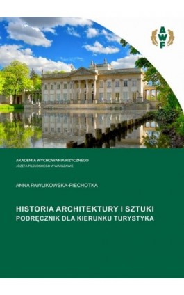HISTORIA ARCHITEKTURY I SZTUKI. PODRĘCZNIK DLA KIERUNKU TURYSTYKA - Anna Pawlikowska-Piechotka - Ebook - 978-83-67228-31-2