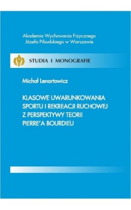 Klasowe uwarunkowania sportu i rekreacji ruchowej z perspektywy teorii Pierre’a Bourdieu - Michał Lenartowicz - Ebook - 978-83-61830-13-9